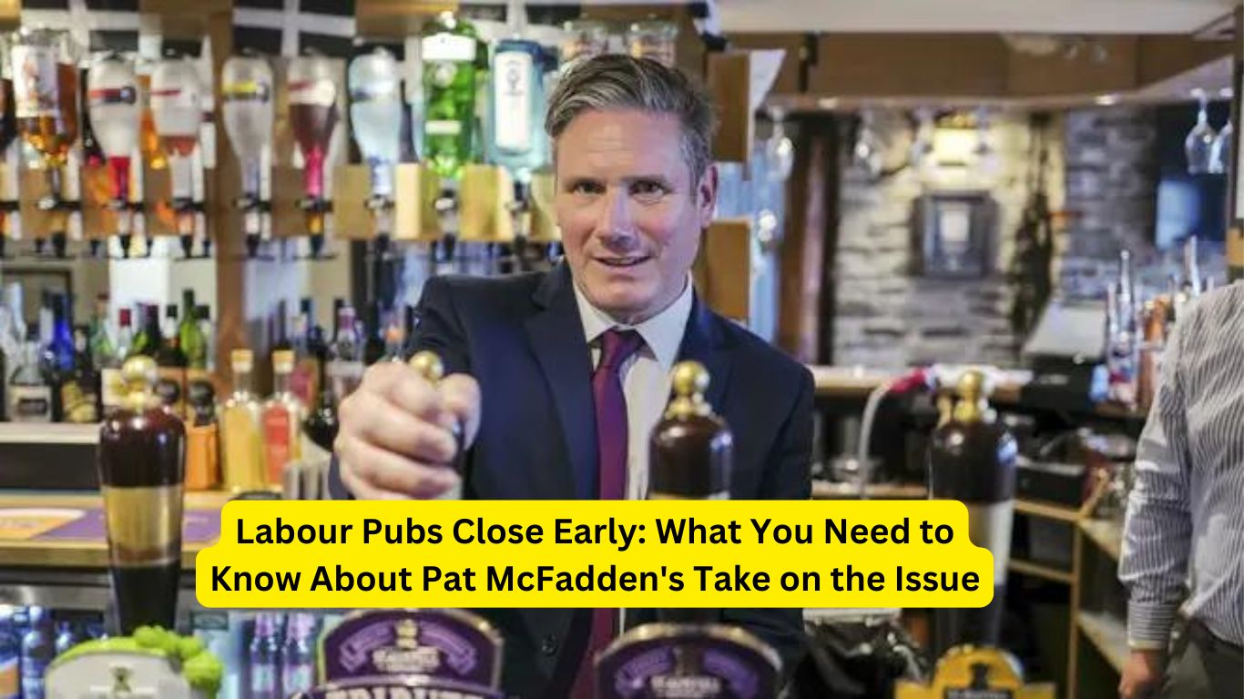 Labour Pubs Close Early: What You Need to Know About Pat McFadden's Take on the Issue