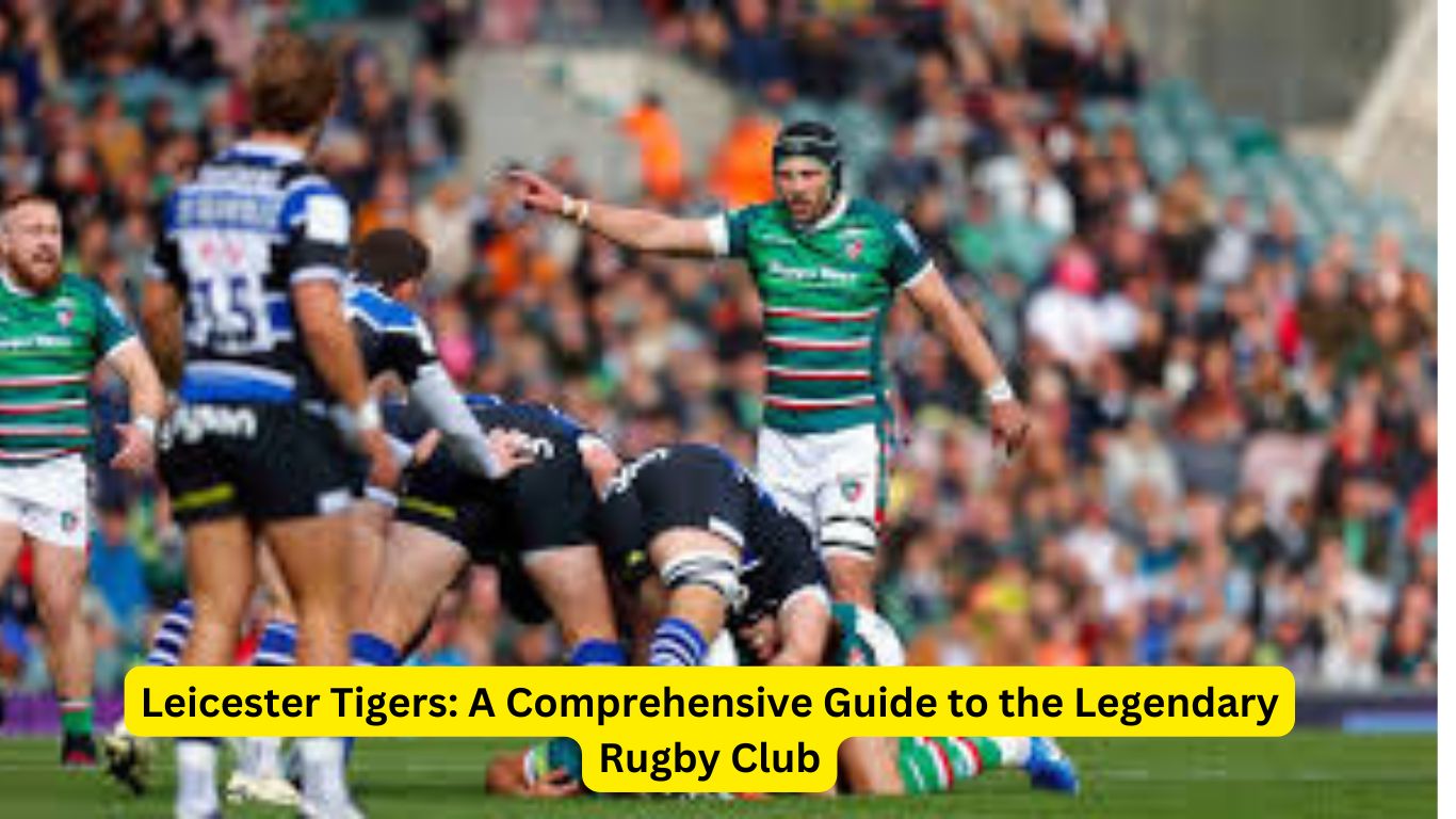 Leicester Tigers: A Comprehensive Guide to the Legendary Rugby Club