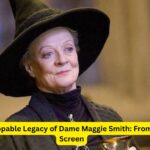 The Unstoppable Legacy of Dame Maggie Smith: From Stage to Screen